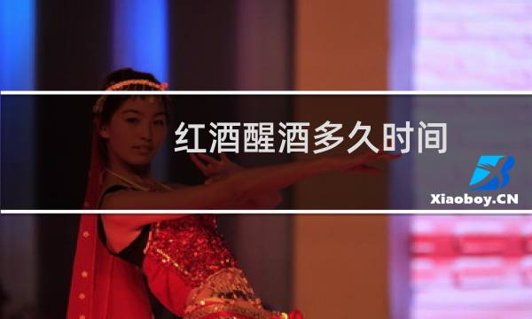 红酒醒酒多久时间