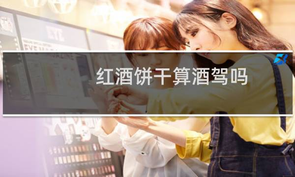 红酒饼干算酒驾吗