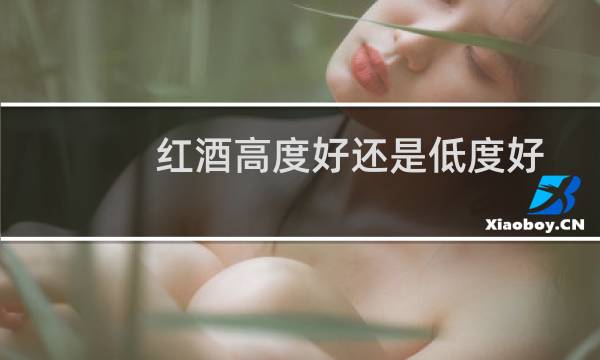 红酒高度好还是低度好