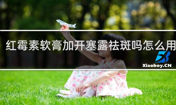 红霉素软膏加开塞露祛斑吗怎么用视频