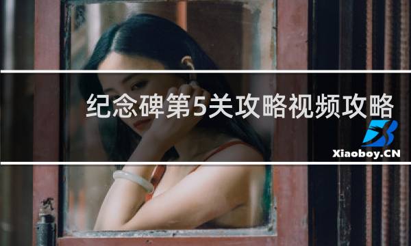 纪念碑第5关攻略视频攻略