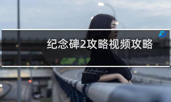 纪念碑2攻略视频攻略