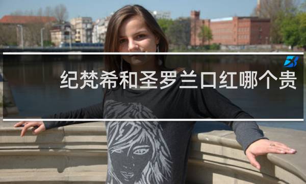 纪梵希和圣罗兰口红哪个贵