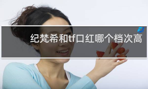 纪梵希和tf口红哪个档次高