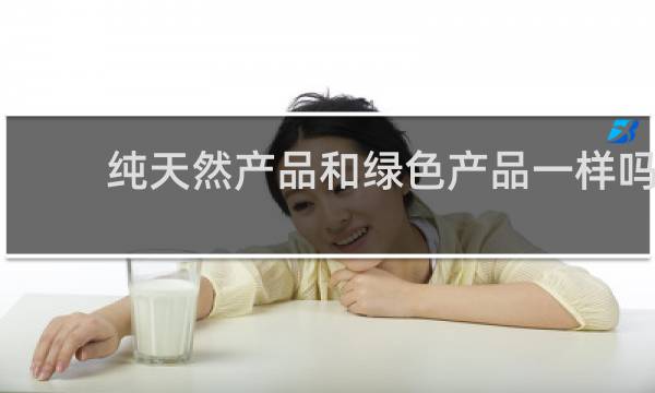 纯天然产品和绿色产品一样吗