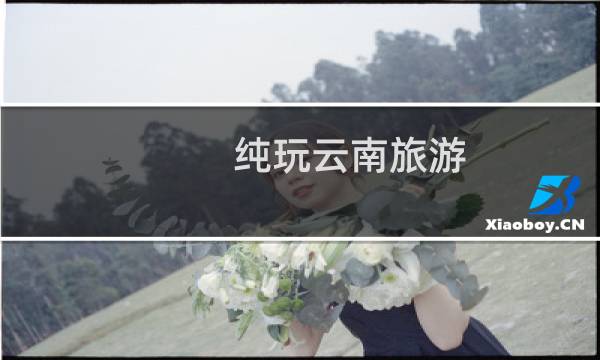 纯玩云南旅游