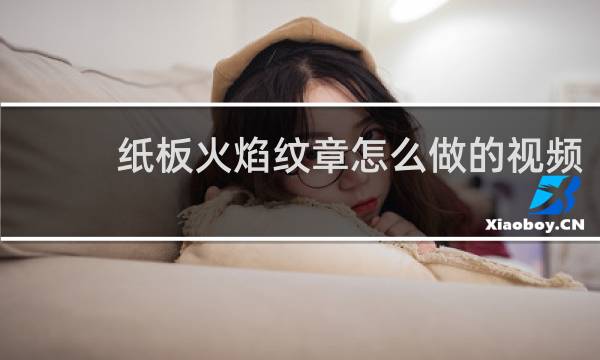 纸板火焰纹章怎么做的视频