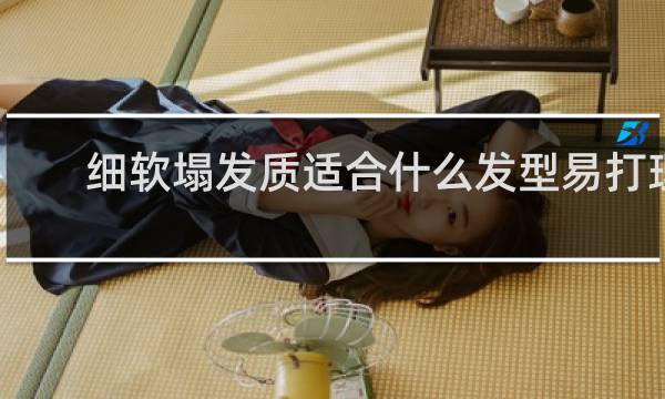 细软塌发质适合什么发型易打理