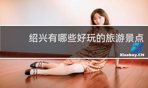 绍兴有哪些好玩的旅游景点