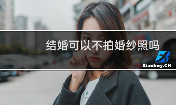 结婚可以不拍婚纱照吗