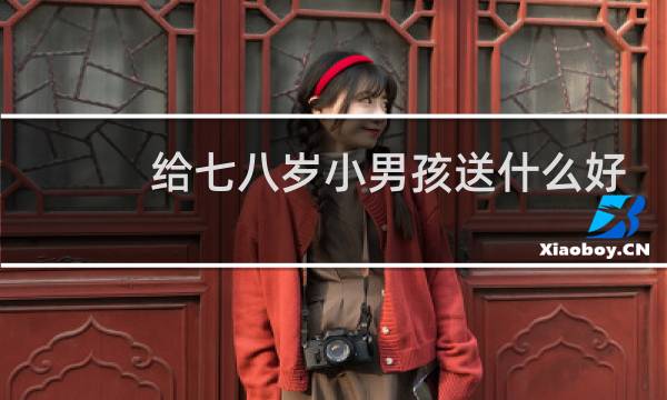 给七八岁小男孩送什么好