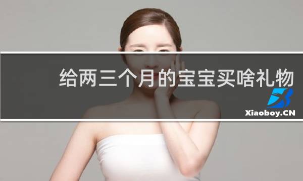 给两三个月的宝宝买啥礼物