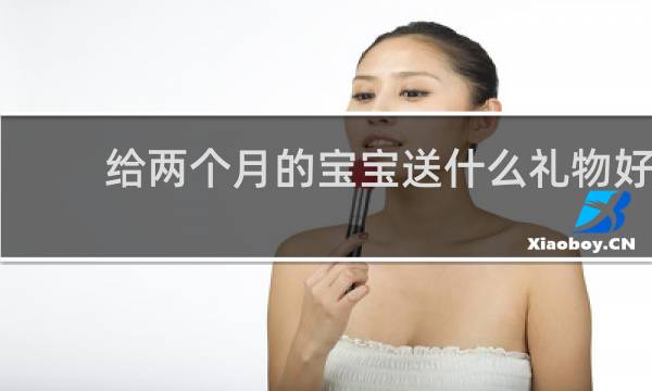 给两个月的宝宝送什么礼物好