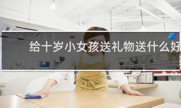给十岁小女孩送礼物送什么好