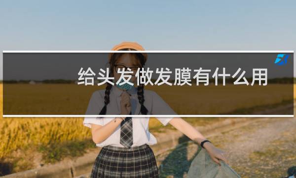 给头发做发膜有什么用