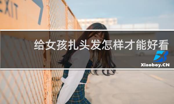 给女孩扎头发怎样才能好看