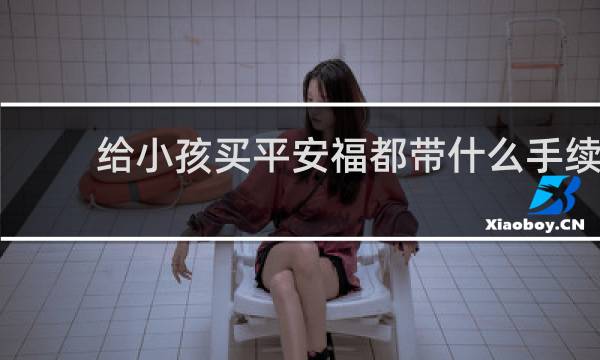 给小孩买平安福都带什么手续