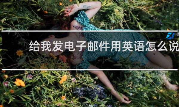 给我发电子邮件用英语怎么说