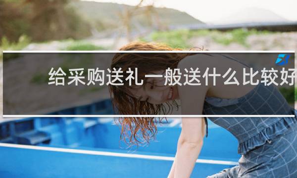 给采购送礼一般送什么比较好