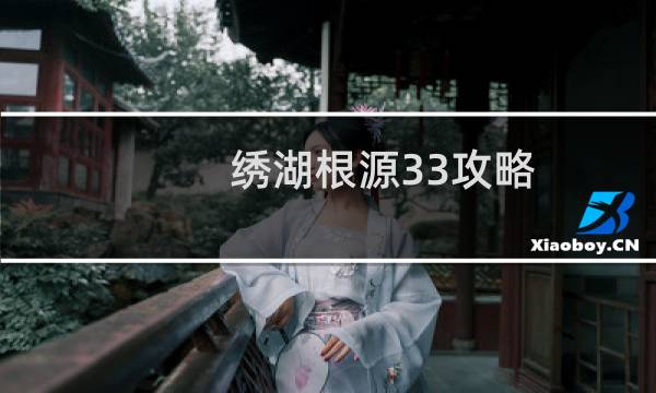 绣湖根源33攻略