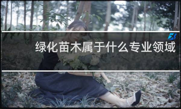 绿化苗木属于什么专业领域