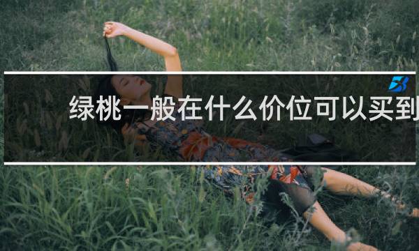 绿桃一般在什么价位可以买到