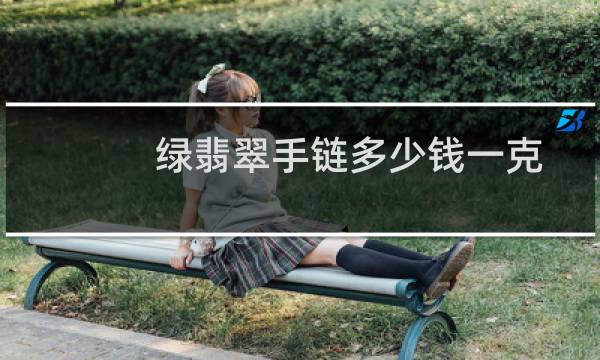 绿翡翠手链多少钱一克