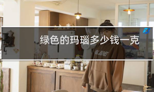 绿色的玛瑙多少钱一克