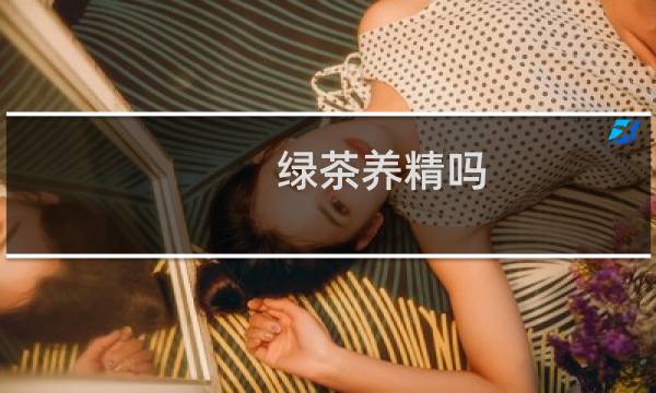 绿茶养精吗