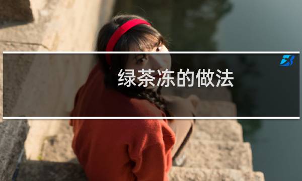 绿茶冻的做法