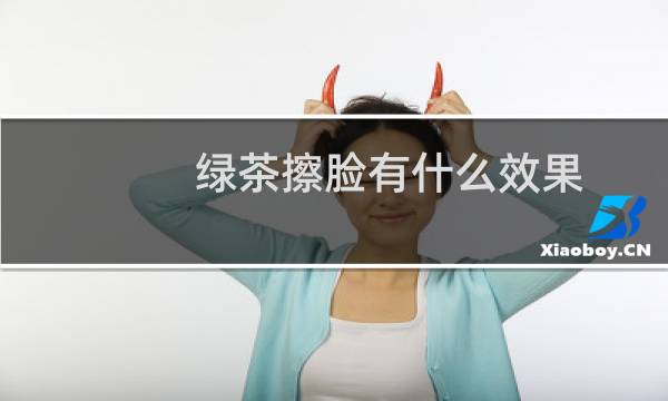 绿茶擦脸有什么效果