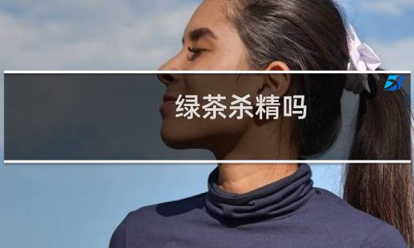 绿茶杀精吗