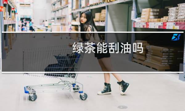 绿茶能刮油吗