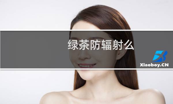 绿茶防辐射么