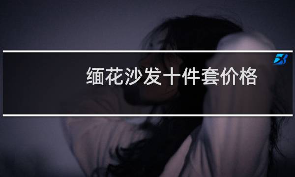 缅花沙发十件套价格