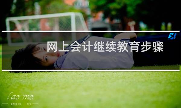 网上会计继续教育步骤