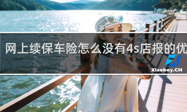 网上续保车险怎么没有4s店报的优惠啊