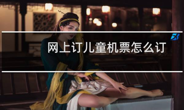 网上订儿童机票怎么订
