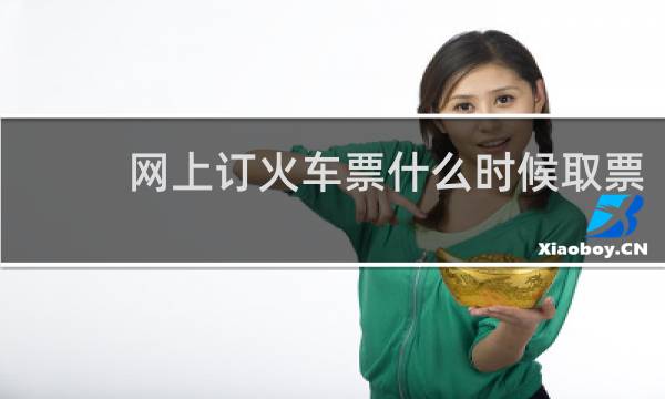 网上订火车票什么时候取票