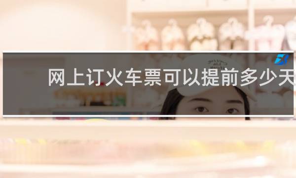 网上订火车票可以提前多少天