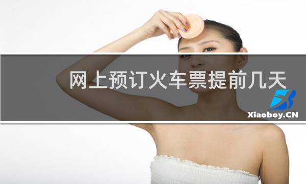 网上预订火车票提前几天