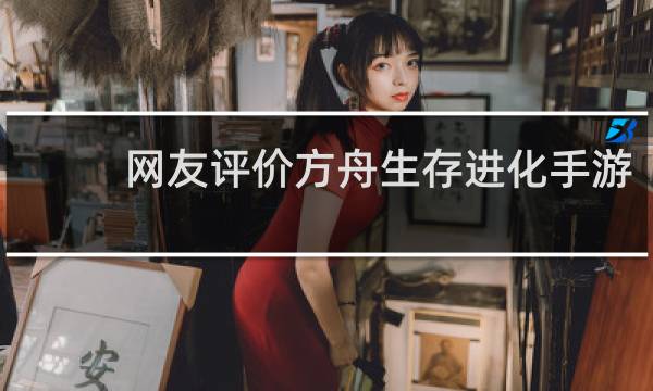 网友评价方舟生存进化手游