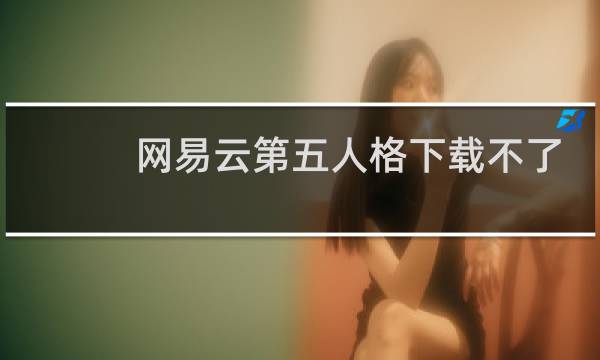 网易云第五人格下载不了