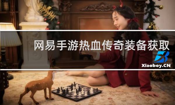 网易手游热血传奇装备获取