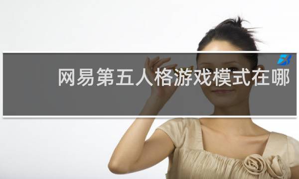 网易第五人格游戏模式在哪