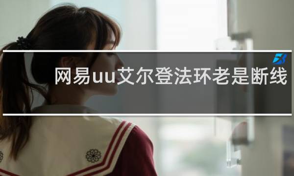 网易uu艾尔登法环老是断线