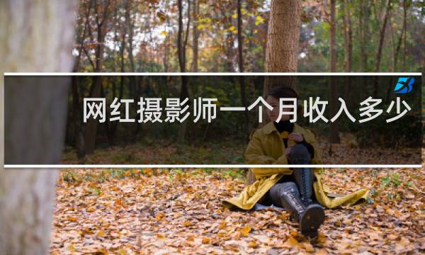 网红摄影师一个月收入多少