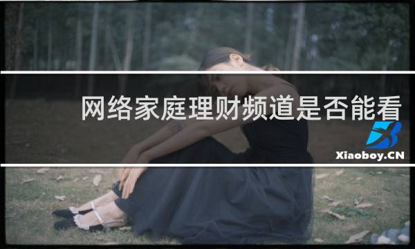 网络家庭理财频道是否能看