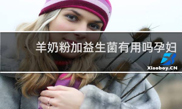 羊奶粉加益生菌有用吗孕妇