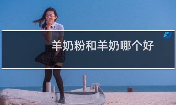 羊奶粉和羊奶哪个好